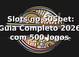 🎰 Slots no 505bet: Guia Completo 2026 com +500 Jogos