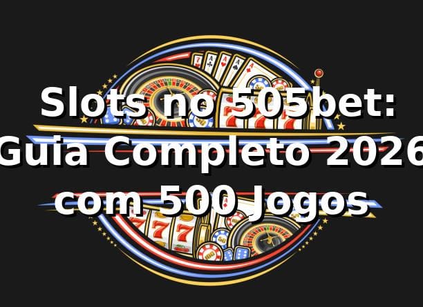 🎰 Slots no 505bet: Guia Completo 2026 com +500 Jogos